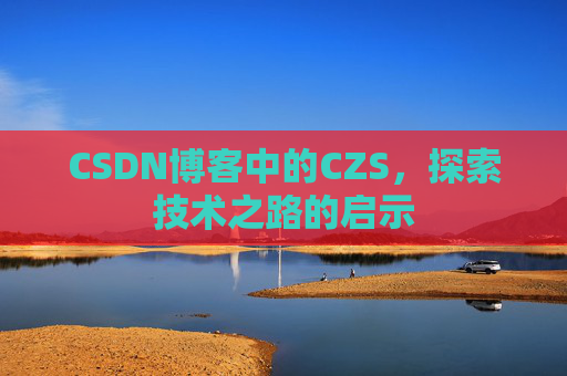 CSDN博客中的CZS，探索技术之路的启示